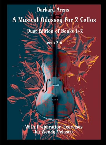 A Musical Odyssey for 2 Cellos - Duet Edition of Books 1+2: With Preparation Exercises by Wendy Velasco Levels 2-6 (Barbara Arens - Works for Strings)