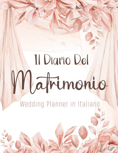 Il Diario Del Matrimonio: Wedding Planner in italiano, agenda della sposa con le cose da fare e il diario settimana per settimana per l organizzazione ... per la futura sposa. 140 pagine Formato A4