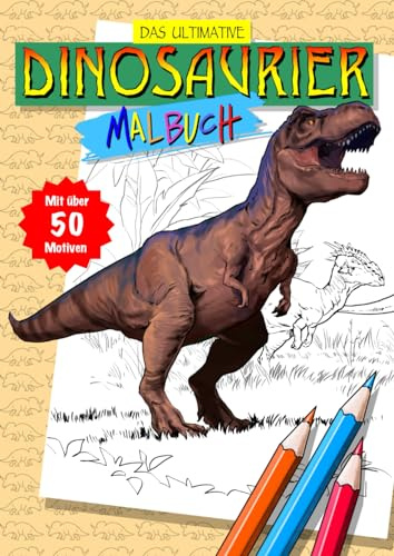 Das ultimative Dinosaurier Malbuch: Für Kinder ab 6 Jahren
