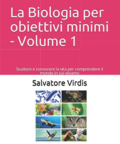 La Biologia per obiettivi minimi - Volume 1: Studiare e conoscere la vita per comprendere il mondo in cui viviamo
