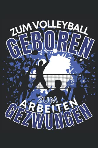ZUM VOLLEYBALL GEBOREN - ZUM ARBEITEN GEZWUNGEN!: Notizbuch A5, 120 Seiten, LINIERT - Lustiges Volleyball Spruch Motiv für Volleyballspieler & ... geeignet! Die Volleyballer Geschenkidee!