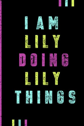 I'm Lily Doing Lily Things Journal: Lily Personnalized Gifts For Girls & Women, Journal For Girls & Women Called Lily, Lily Gift Ideas, Journal With Quote And Name, Lined Notebook, 120 Pages, 6x9 In.