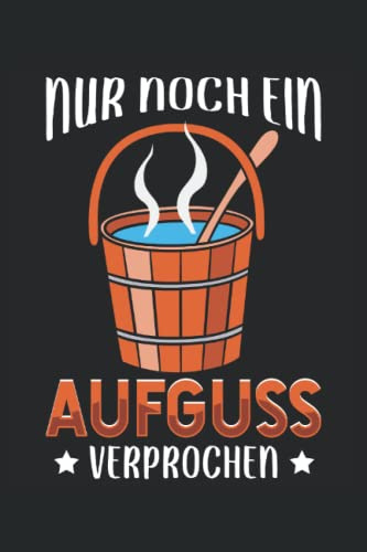 Nur noch ein Aufguss Versprochen: Herren Sauna Zubehör Notizbuch | DIN A5 | Liniert | 120 Seiten (German Edition)