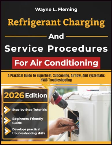 Refrigerant Charging And Service Procedures For Air Conditioning: A Practical Guide To Superheat, Subcooling, Airflow, And Systematic HVAC Troubleshooting