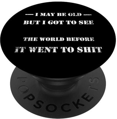 I MAY BE OLD - BUT I GOT TO SEE THE WORLD IT WENT TO SHIT PopSockets mit austauschbarem PopGrip