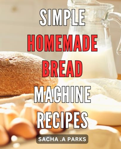 Simple Homemade Bread Machine Recipes: Quick and Easy, From Classic Loaves to Gluten-Free Options - Delicious Bread Machine Recipes at Home!
