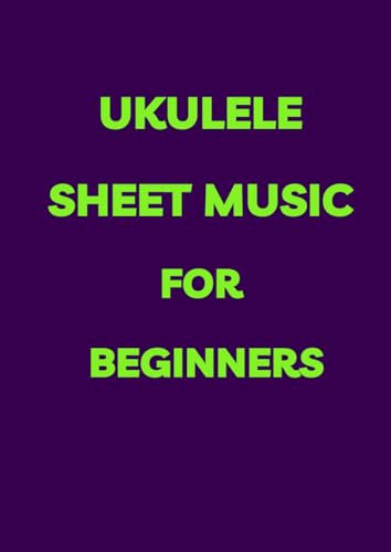 Ukulele sheet music for beginners: Selection of famous Ukelele songs arranged for beginners