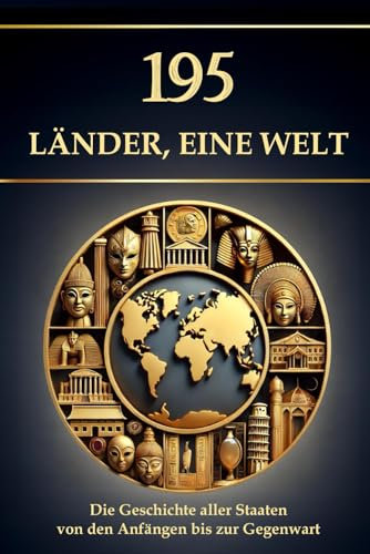 195 Länder, eine Welt: Die Geschichte aller Staaten von den Anfängen bis zur Gegenwart (Wissen kompakt – Literatur und Geschichte)