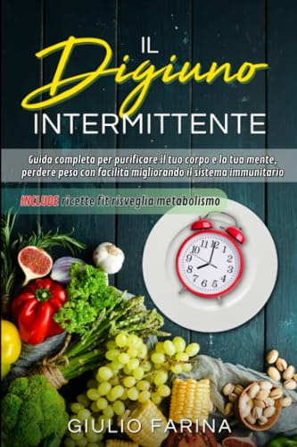 IL DIGIUNO INTERMITTENTE: Giuda completa per purificare il tuo corpo e la tua mente, perdere peso con facilità migliorando il sistema immunitario. INCLUDE sfiziose ricette Fit risveglia metabolismo.