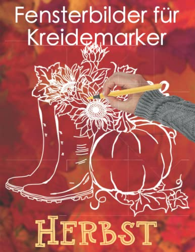 Fensterbilder für Kreidemarker - Herbst Vorlagen: Schöne Herbstdeko für Fenster mit über 50 wiederverwendbaren, kreativen Motiven - Kreative Fensterdeko selbst erstellen mit dem Kreidestift!