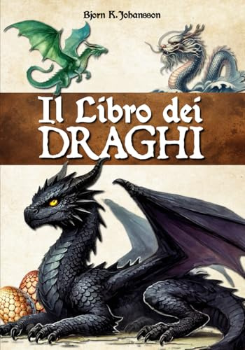 Il Libro dei Draghi: Un'enciclopedia per scoprire queste creature mitiche e le loro storie. Introduzione alla dragologia. Per bambini, ragazzi e adulti.