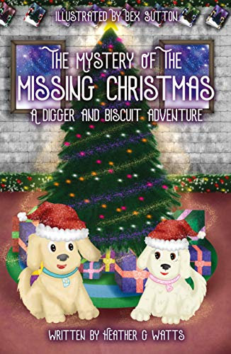 The Mystery of the Missing Christmas: A Digger and Biscuit Adventure (The Digger and Biscuit Adventure Series Book 2)