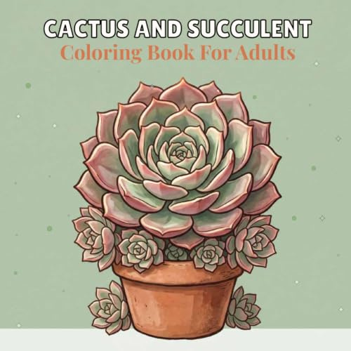 Cactus and Succulent Coloring Book for Adults: 50 Botanical Illustrations Featuring Desert Plants, Flowering Cacti and Succulent Arrangements