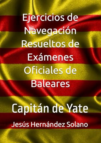Ejercicios de Navegación Resueltos de Exámenes Oficiales de Baleares: Capitán de Yate