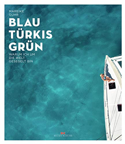 Blau Türkis Grün: Warum ich um die Welt gesegelt bin