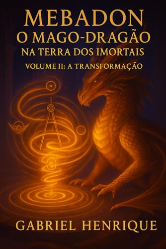 MEBADON — O Mago Dragão na Terra dos Imortais: VOLUME II — A TRANSFORMAÇÃO: 2
