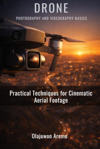 Drone Photography and Videography Basics: Practical Techniques for Cinematic Aerial Footage