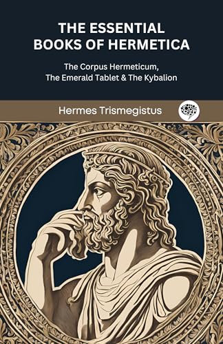 The Essential Books of Hermetica: The Corpus Hermeticum, The Emerald Tablet & The Kybalion (Grapevine Press)