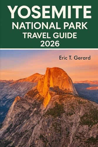 Yosemite National Park Travel Guide 2026: Explore Scenic Trails, Waterfalls, Sequoias & Wildlife with Maps, Tips, Adventures, and Family-Friendly Hikes”