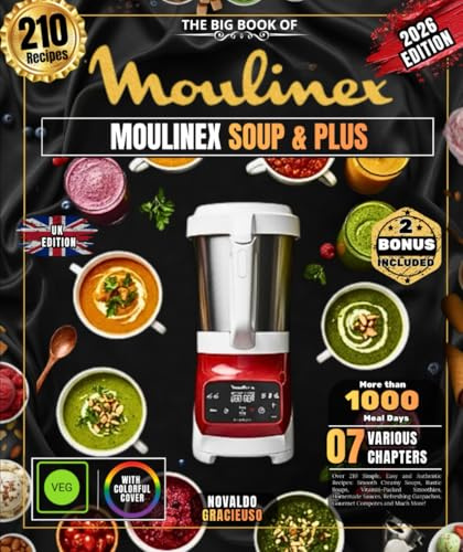 THE BIG BOOK OF MOULINEX SOUP & PLUS: Over 210 Simple, Easy and Authentic Recipes: Smooth Creamy Soups, Rustic Soups, Vitamin-Packed Smoothies, ... Gazpachos, Gourmet Compotes and Much More!