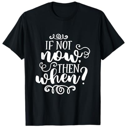 Citation de motivation « If Not Now Then When » T-Shirt