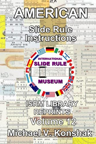American Slide Rule Instructions (Annotated): International Slide Rule Museum Library Reprints - Volume 12 (Slide Rule Instructions Library)