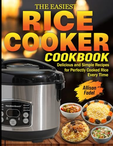 THE EASIEST RICE COOKER COOKBOOK: Delicious and Simple Recipes for Perfectly Cooked Rice Every Time