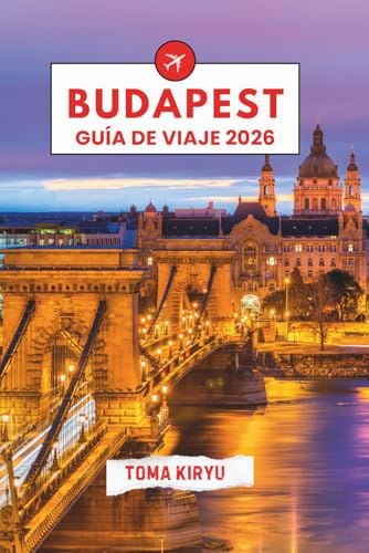 Budapest Guía de Viaje 2026: La guía esencial de las principales atracciones, experiencias inolvidables y lugares favoritos de los lugareños.