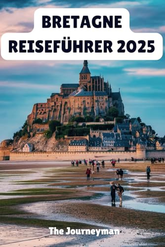 BRETAGNE REISEFÜHRER 2025: Ihr Pass zu verborgenen Schätzen und windgepeitschten Küsten