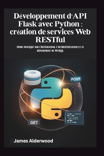Développement d'API Flask avec Python : création de services Web RESTful: Guide pratique sur l'intégration, l'authentification et le déploiement de MySQL