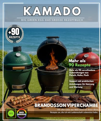 Kamado Big Green Egg Das große Rezeptbuch: Mehr als 90 verschiedene Zubereitungen von Fleisch, Hähnchen, Fisch und Beilagen, mit praktischen Anleitungen zur Verwendung und Pflege