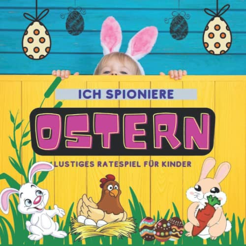 ICH SPIONIERE OSTERN | Ein Lustiges Ratespiel Für Kinder 2-5 | Lustiges und interaktives Bilderbuch für Kleinkinder und Vorschulkinder: Spiel und Spaß für Kinder und Eltern