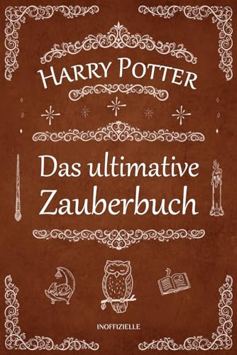Das ultimative Harry Potter Zauberbuch: Der inoffizielle Leitfaden zu jedem Zauber im Reich der Zauberer und Hexen (einschließlich Handbewegungen)
