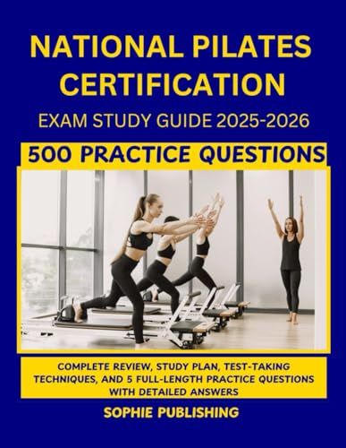 National Pilates certification Exam Study Guide 2025-2026: Complete Review, Study Plan, Test-Taking Techniques, and 5 Full-Length Practice Questions with Detailed Answers