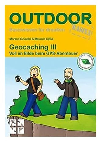 Geocaching III Markus Gründel - Voll im Bilde beim GPS-Abenteuer Anfänger Buch