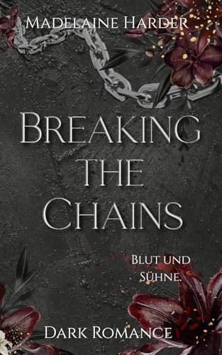 Breaking the Chains – Blut und Sühne: eine etwas andere Dark Mafia Romanze: Band 2 der Haters-to-lovers Romanze mit starker Anti-Heldin, female Rage ... sein will (Dunkle Mafia-Romanze, Band 2)