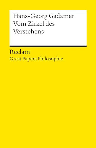 Vom Zirkel des Verstehens: [Great Papers Philosophie] – Gadamer, Hans-Georg – philosophische Texte – Analyse und historische Einordnung (Reclams Universal-Bibliothek)