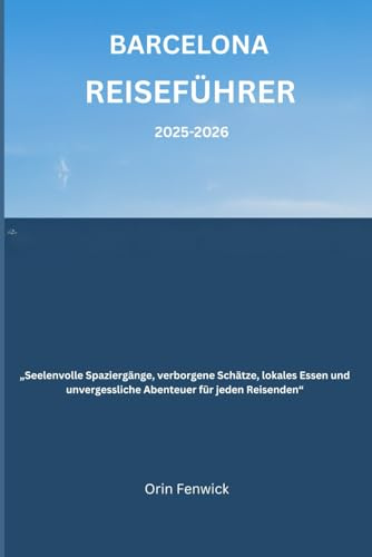 Barcelona Reiseführer 2025–2026: „Seelenvolle Spaziergänge, verborgene Schätze, lokales Essen und unvergessliche Abenteuer für jeden Reisenden“