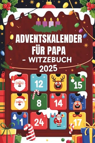 Adventskalender Für Papa – Witzebuch: Öffne 24 Türen voller Weihnachtshumor: Ein lustiges Weihnachtsgeschenk-Buch für Männer und Erwachsene