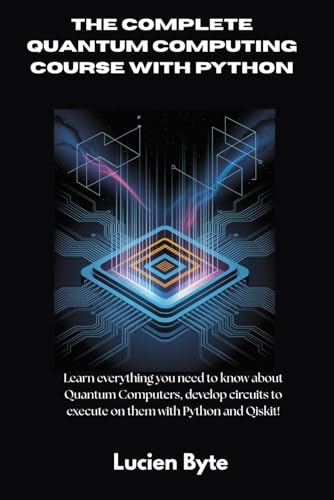The Complete Quantum Computing Course with Python: Learn everything you need to know about Quantum Computers, develop circuits to execute on them with Python and Qiskit!