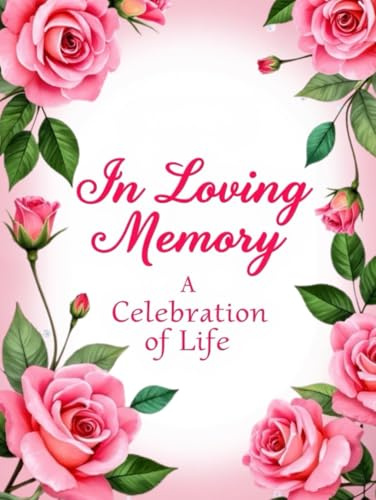 In Loving Memory Rose Funeral Guest Book – Elegant Floral Celebration of Life Sign-In Book: Memorial Service Register & Condolence Keepsake for Family and Friends to Share Thoughts and Tributes
