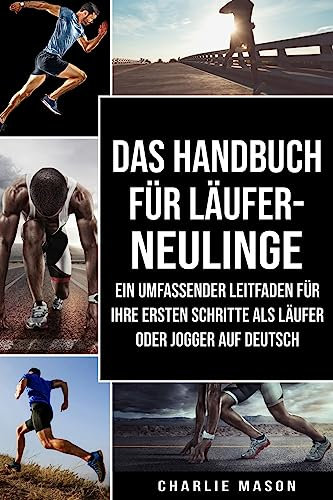 Das Handbuch für Läufer-Neulinge: Ein umfassender Leitfaden für Ihre ersten Schritte als Läufer oder Jogger Auf Deutsch