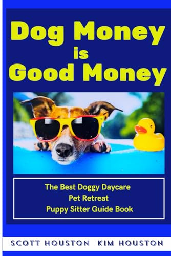 Dog Money Is Good Money: The Best Doggy Daycare Pet Retreat Puppy Sitter Guide Book