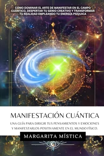 Manifestación Cuántica - Guía Para Dirigir Tus Pensamientos Y Emociones Y Manifestarlos Positivamente En El Mundo Físico: Cómo Dominar El Arte De Manifestar En El Campo Cuántico