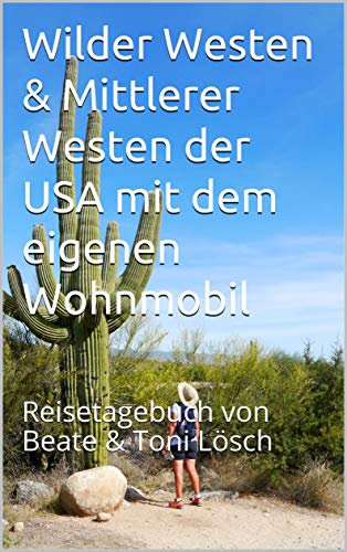 Wilder Westen & Mittlerer Westen der USA mit dem eigenen Wohnmobil: Reisetagebuch von Beate & Toni Lösch (Five Seasons - mit dem eigenen Wohnmobil durch Nordamerika 3)