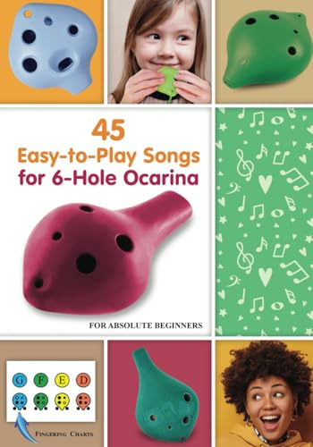 45 Easy-to-Play Songs for 6-Hole Ocarina for Absolute Beginners: with Ocarina Fingering Chart