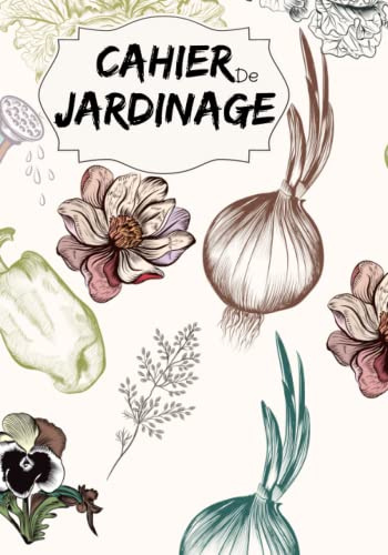 Cahier de jardinage: Carnet de suivi pour Jardin ou Potager à compléter | Calendrier des semis et récoltes | Plan de Jardin/Potager | Cadeau original ... Thème Fleurs | 110 pages | 18x25 cm (7x10).