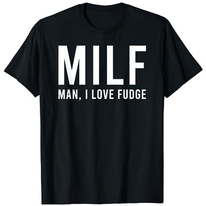 Man I Love Fudge Gooey Funny Hot Mom Pun T-Shirt