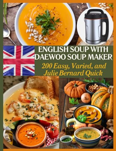 English Soup with Daewoo Soup Maker : 200 Easy, Varied, and Julie Bernard Quick