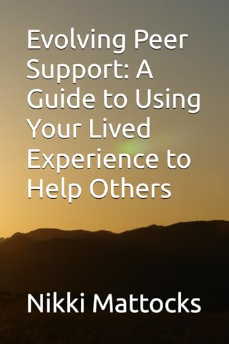 Evolving Peer Support: A Guide to Using Your Lived Experience to Help Others: 1 (Peer Support and Lived Experience)
